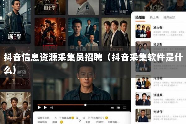 抖音信息资源采集员招聘(抖音采集软件是什么)