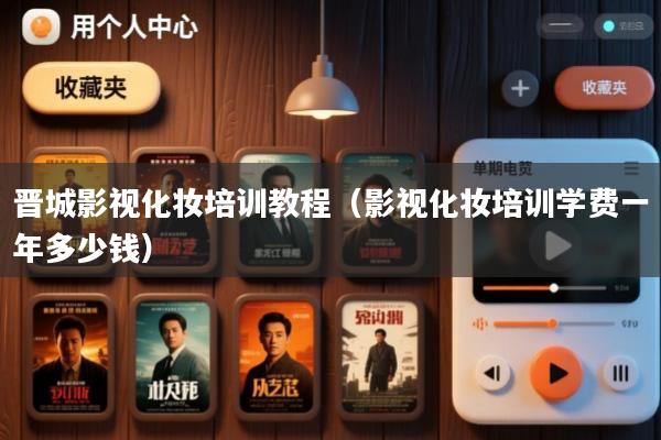 晋城影视化妆培训教程(影视化妆培训学费一年多少钱)