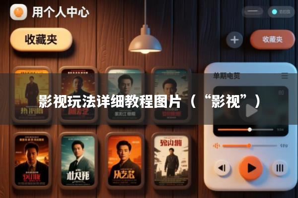 影视玩法详细教程图片(“影视”)