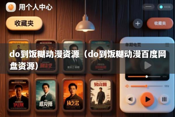 do到饭糊动漫资源(do到饭糊动漫百度网盘资源)
