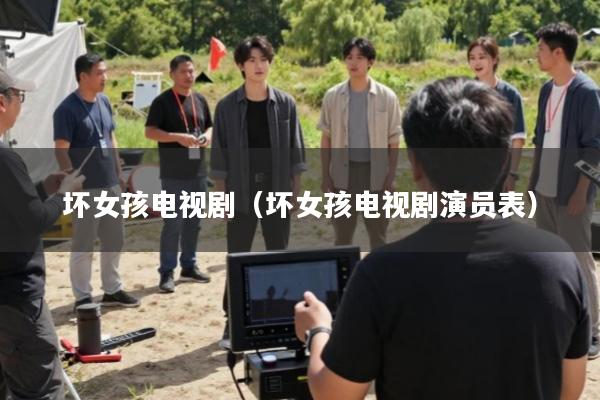 坏女孩电视剧(坏女孩电视剧演员表)
