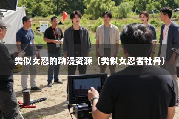 类似女忍的动漫资源(类似女忍者牡丹)